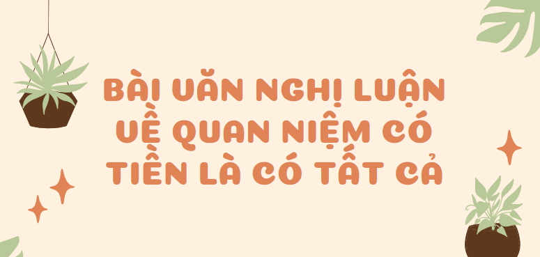 TOP 30 Bài văn Nghị luận về quan niệm có tiền là có tất cả (2024) SIÊU HAY