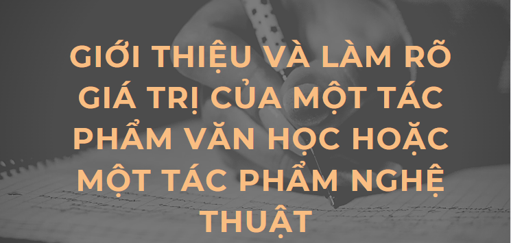 TOP 10 Bài văn Giới thiệu và làm rõ giá trị của một tác phẩm văn học hoặc một tác phẩm nghệ thuật (2024) HAY NHẤT