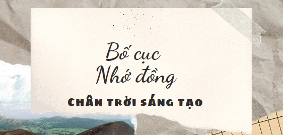 Bố cục Nhớ đồng (2024) chính xác nhất lớp 8 - Chân trời sáng tạo