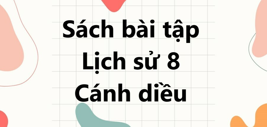 Giải SBT Lịch sử 8 (Cánh diều) Bài 2: Cách mạng công nghiệp