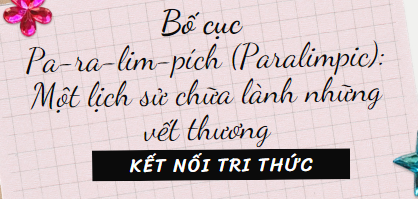 Bố cục Pa-ra-lim-pích (Paralympic): Một lịch sử chữa lành những vết thương (2024) chính xác nhất lớp 11 - Kết nối tri thức