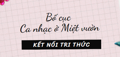 Bố cục Ca nhạc ở Miệt Vườn (2024) chính xác nhất lớp 11 - Kết nối tri thức