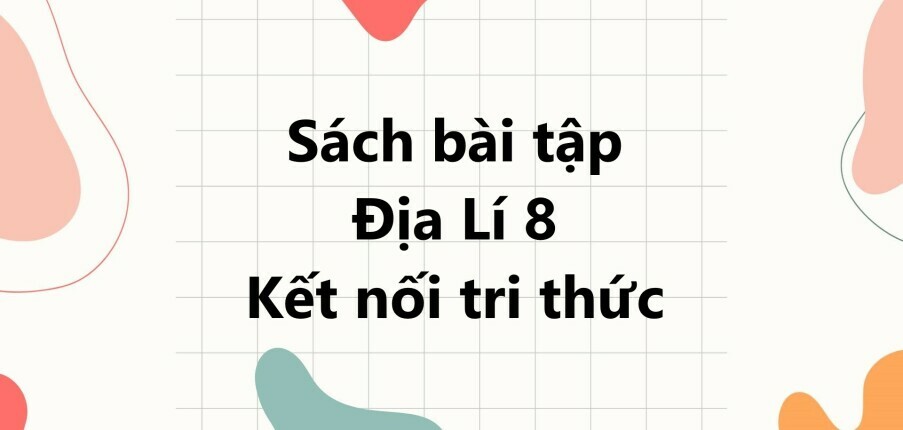 Giải SBT Địa lí 8 (Kết nối tri thức) Bài 12: Môi trường và tài nguyên thiên nhiên biển đảo Việt Nam