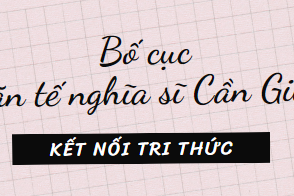 Bố cục Văn tế nghĩa sĩ Cần Giuộc (2024) chính xác nhất lớp 11 - Kết nối tri thức