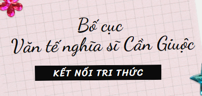 Bố cục Văn tế nghĩa sĩ Cần Giuộc (2024) chính xác nhất lớp 11 - Kết nối tri thức