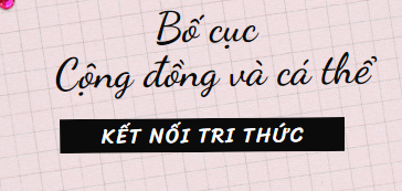 Bố cục Cộng đồng và cá thể (2024) chính xác nhất lớp 11 - Kết nối tri thức