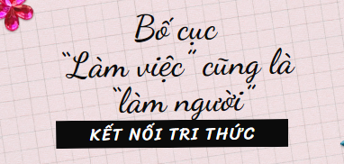 Bố cục “Làm việc” cũng là “làm người” (2024) chính xác nhất lớp 11 - Kết nối tri thức