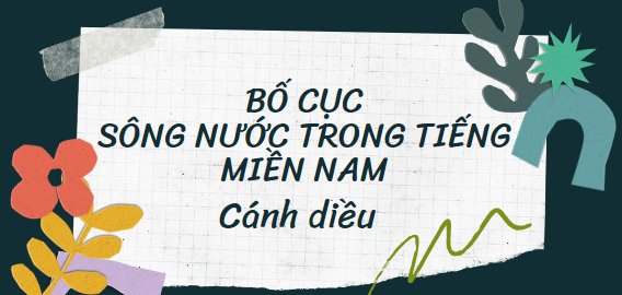 Bố cục Sông nước trong tiếng miền Nam (2024) chính xác nhất lớp 11 - Cánh diều