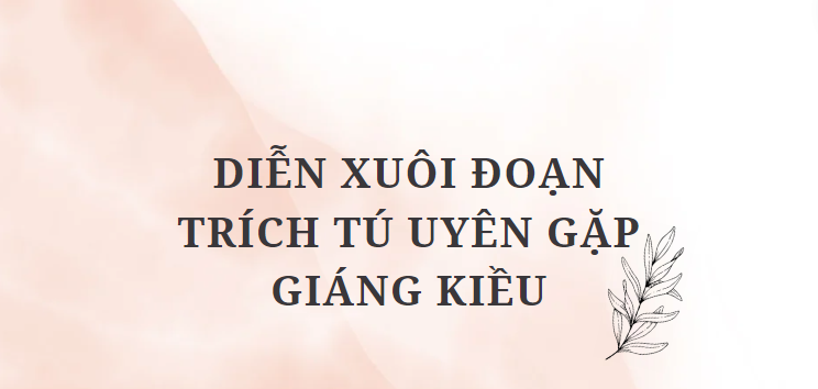 TOP 5 Bài văn Diễn xuôi đoạn trích Tú Uyên gặp Giáng Kiều (2024) HAY NHẤT