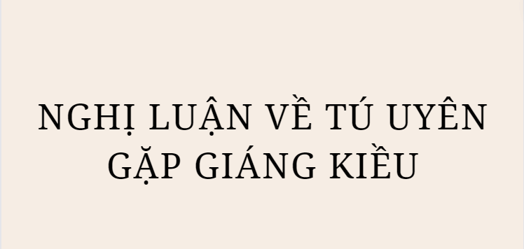 TOP 5 Bài văn Nghị luận về Tú Uyên gặp Giáng Kiều (2024) HAY