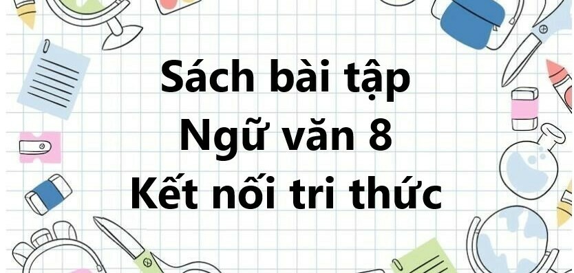 Sách bài tập Ngữ văn 8 Bài 1: Câu chuyện của lịch sử | Kết nối tri thức