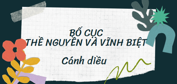 Bố cục Thề nguyền và vĩnh biệt (2024) chính xác nhất lớp 11 - Cánh diều