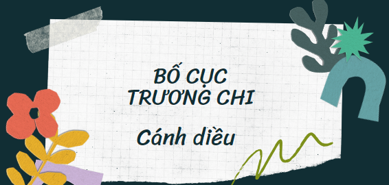 Bố cục Trương Chi (2024) chính xác nhất lớp 11 - Cánh diều