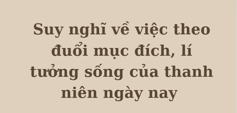 TOP 10 Bài văn Suy nghĩ về việc theo đuổi mục đích, lí tưởng sống của thanh niên ngày nay (2024) HAY NHẤT