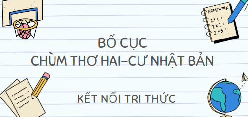 Bố cục Chùm thơ hai-cư Nhật Bản (2024) chính xác nhất lớp 10 - Kết nối tri thức