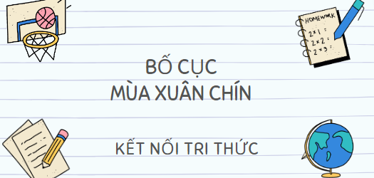 Bố cục Mùa xuân chín (2024) chính xác nhất lớp 10 - Kết nối tri thức