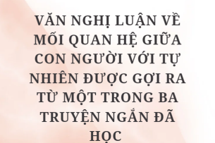 TOP 10 Bài Văn nghị luận về mối quan hệ giữa con người với tự nhiên được gợi ra từ một trong ba truyện ngắn đã học (2024) HAY NHẤT