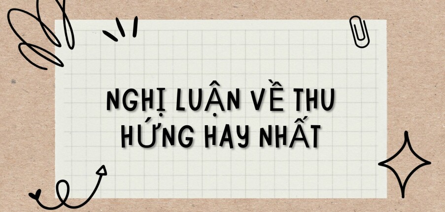 TOP 8 Bài văn Nghị luận về Thu hứng (2024) HAY NHẤT