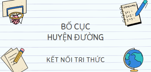 Bố cục Huyện đường (2024) chính xác nhất lớp 10 - Kết nối tri thức