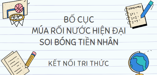 Bố cục Múa rối nước hiện đại soi bóng tiền nhân (2024) chính xác nhất lớp 10 - Kết nối tri thức