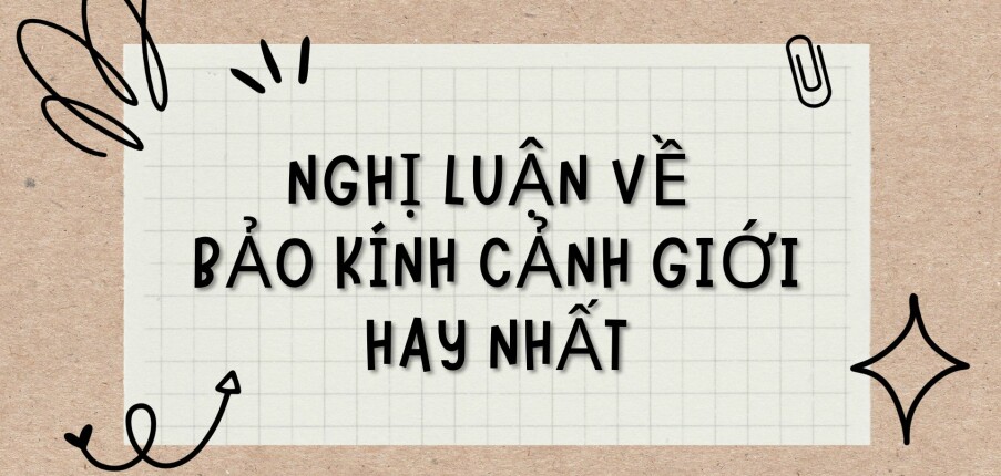 TOP 8 Bài văn Nghị luận về Bảo kính cảnh giới (2024) HAY NHẤT