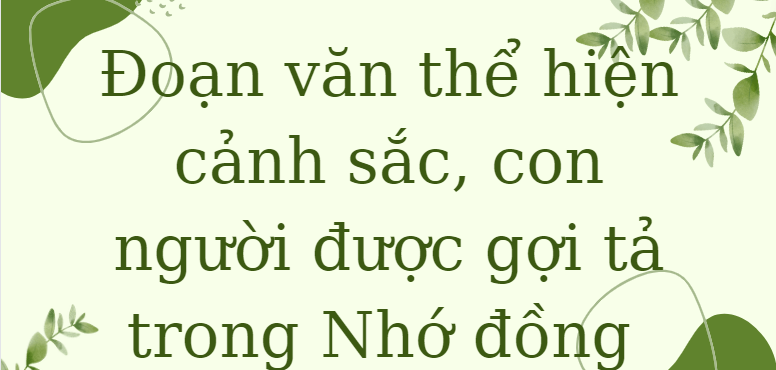 TOP 5 Bài văn Đoạn văn thể hiện cảnh sắc, con người được gợi tả trong Nhớ đồng (2024) HAY NHẤT