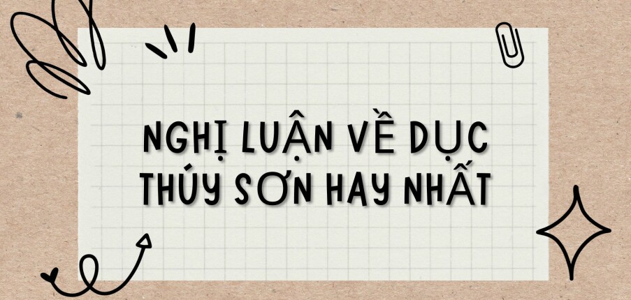 TOP 6 Bài văn Nghị luận về Dục Thúy Sơn (2024) HAY NHẤT