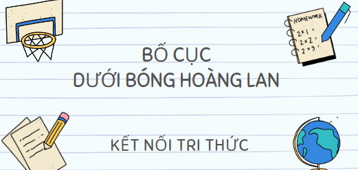 Bố cục Dưới bóng hoàng lan (2024) chính xác nhất lớp 10 - Kết nối tri thức