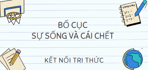 Bố cục Sự sống và cái chết (2024) chính xác nhất lớp 10 - Kết nối tri thức