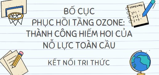 Bố cục Phục hồi tầng ozone Thành công hiếm hoi của nỗ lực toàn cầu (2024) chính xác nhất lớp 10 - Kết nối tri thức