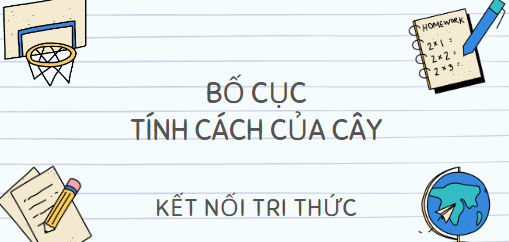 Bố cục Tính cách của cây (2024) chính xác nhất lớp 10 - Kết nối tri thức