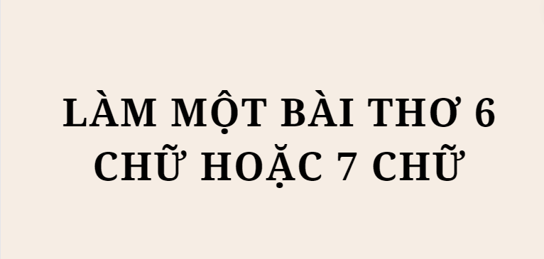 TOP 10 Bài mẫu Làm một bài thơ 6 chữ hoặc 7 chữ (2024) HAY NHẤT