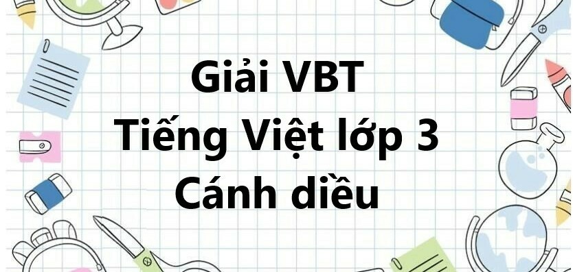 Vở bài tập Tiếng Việt lớp 3 Tập 1 Bài 10: Ôn tập cuối học kì 1 | Cánh diều