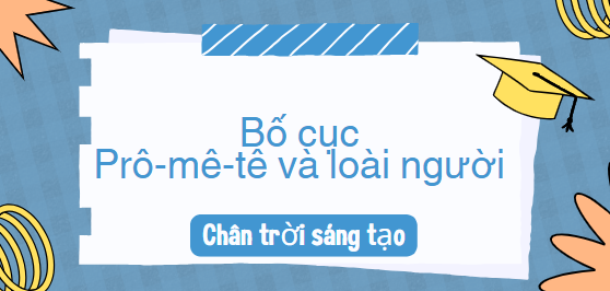 Bố cục Prô – mê – tê và loài người (2024) chính xác nhất lớp 10 - Chân trời sáng tạo