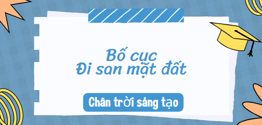 Bố cục Đi san mặt đất (2024) chính xác nhất lớp 10 - Chân trời sáng tạo