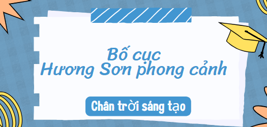 Bố cục Hương Sơn phong cảnh (2024) chính xác nhất lớp 10 - Chân trời sáng tạo