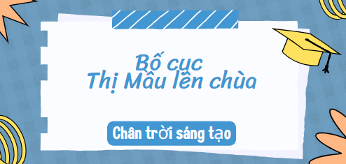 Bố cục Thị Mầu lên chùa (2024) chính xác nhất lớp 10  - Chân trời sáng tạo