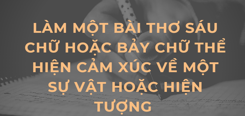 TOP 10 Bài Làm một bài thơ sáu chữ hoặc bảy chữ thể hiện cảm xúc về một sự vật hoặc hiện tượng (2024) HAY NHẤT