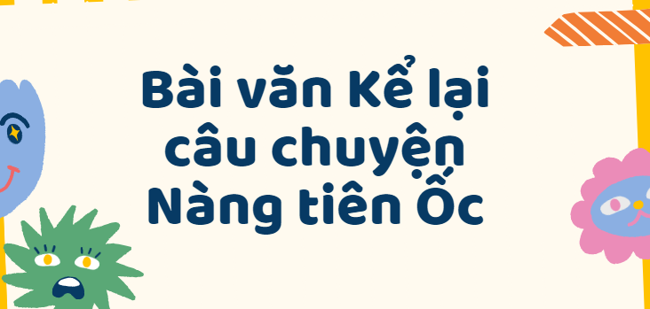 TOP 30 Bài văn Kể lại câu chuyện Nàng tiên Ốc (2024) SIÊU HAY