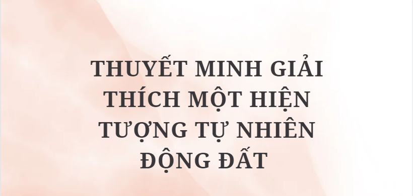 TOP 10 Bài mẫu Thuyết minh giải thích một hiện tượng tự nhiên động đất (2024) HAY NHẤT