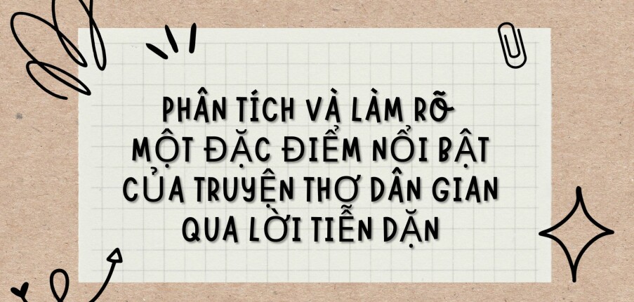 TOP 5 Bài văn Phân tích và làm rõ một đặc điểm nổi bật của truyện thơ dân gian qua Lời tiễn dặn (2024) HAY NHẤT