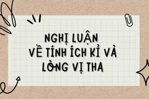 TOP 8 Bài văn Nghị luận về tính ích kỉ và lòng vị tha (2024) HAY NHẤT