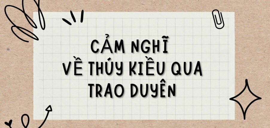 TOP 8 Bài văn Cảm nghĩ về Thuý Kiều qua Trao duyên (2024) HAY NHẤT