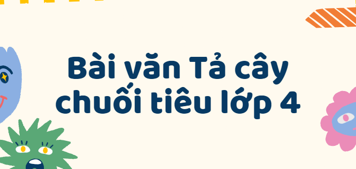 TOP 50 Bài văn Tả cây chuối tiêu lớp 4 (2024) SIÊU HAY