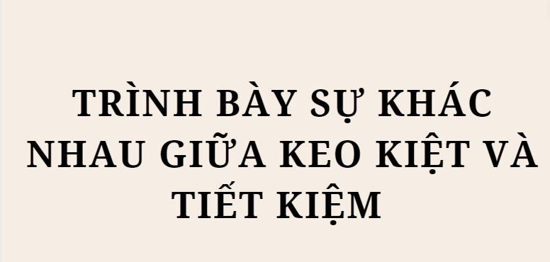 TOP 10 Đoạn văn Trình bày sự khác nhau giữa keo kiệt và tiết kiệm (2024) HAY NHẤT