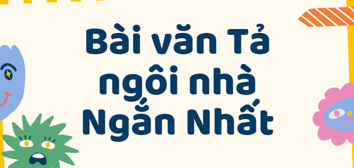 TOP 50 Bài văn Tả ngôi nhà Ngắn Nhất lớp 5 (2024) SIÊU HAY