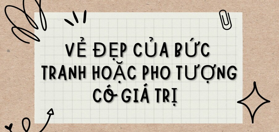 TOP 8 Bài văn Vẻ đẹp của bức tranh hoặc pho tượng có giá trị (2024) HAY NHẤT