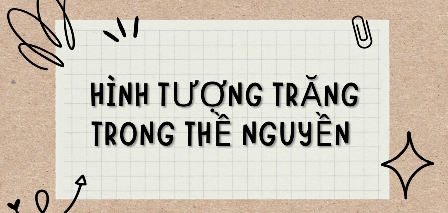 TOP 3 Bài văn Hình tượng trăng trong Thề nguyền (2024) HAY NHẤT