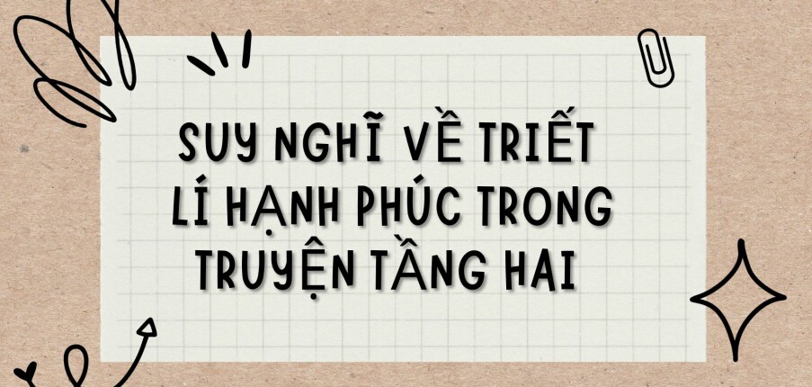 TOP 8 Bài văn Suy nghĩ về triết lí hạnh phúc trong truyện Tầng hai (2024) HAY NHẤT