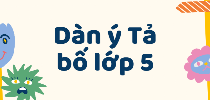 TOP 50 Dàn ý Tả bố lớp 5 (2024) SIÊU HAY